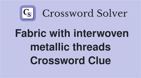 fabric interwoven with metal crossword clue|Fabric interwoven with threads of metal Crossword Clue.